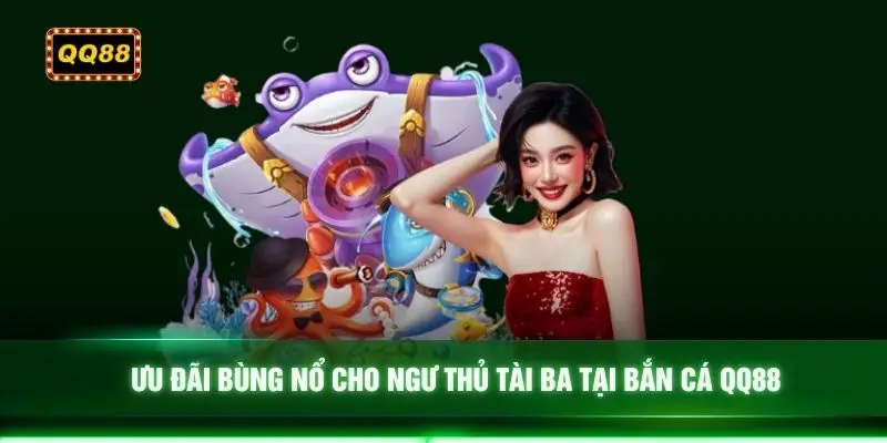Ưu đãi bùng nổ cho ngư thủ tài ba tại bắn cá QQ88