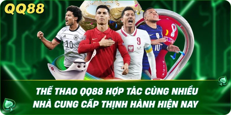 Thế thao QQ88 hợp tác cùng nhiều nhà cung cấp thịnh hành hiện nay…